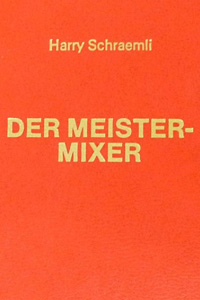 Buchdeckel von "Der Meistermixer", Union Helvetia, Luzern 1958 - das bekannteste Werk von Harry Schraemli